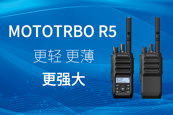 R家族迎新——MOTOTRBO? R5 數(shù)字對(duì)講機(jī)，賦能高效作業(yè)